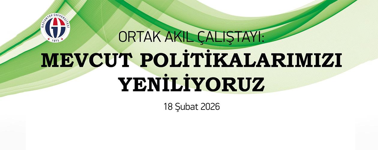 ORTAK AKIL ÇALIŞTAYI: MEVCUT POLİTİKALARIMIZI YENİLİYORUZ